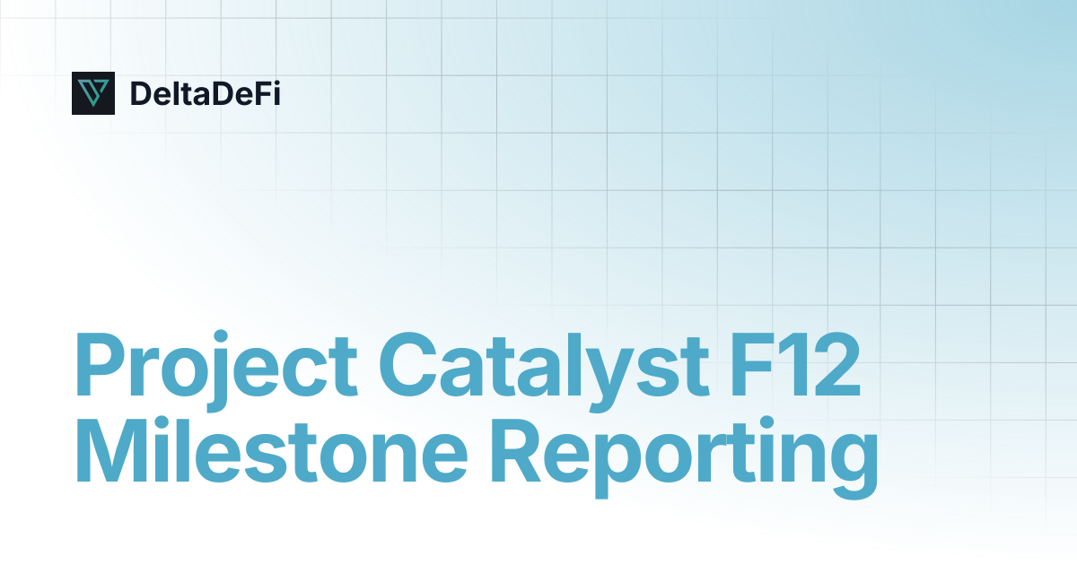 Project Catalyst F12 Milestone Reporting | DeltaDeFi